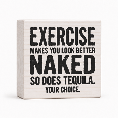 Exercise Makes You Look Better Naked So Does Tequila 4x4 wood block sign by Sawyer's Mill