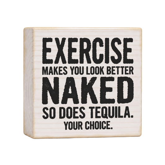 Exercise Makes You Look Better Naked So Does Tequila Wood Block Sign, 4×4 — solid pine