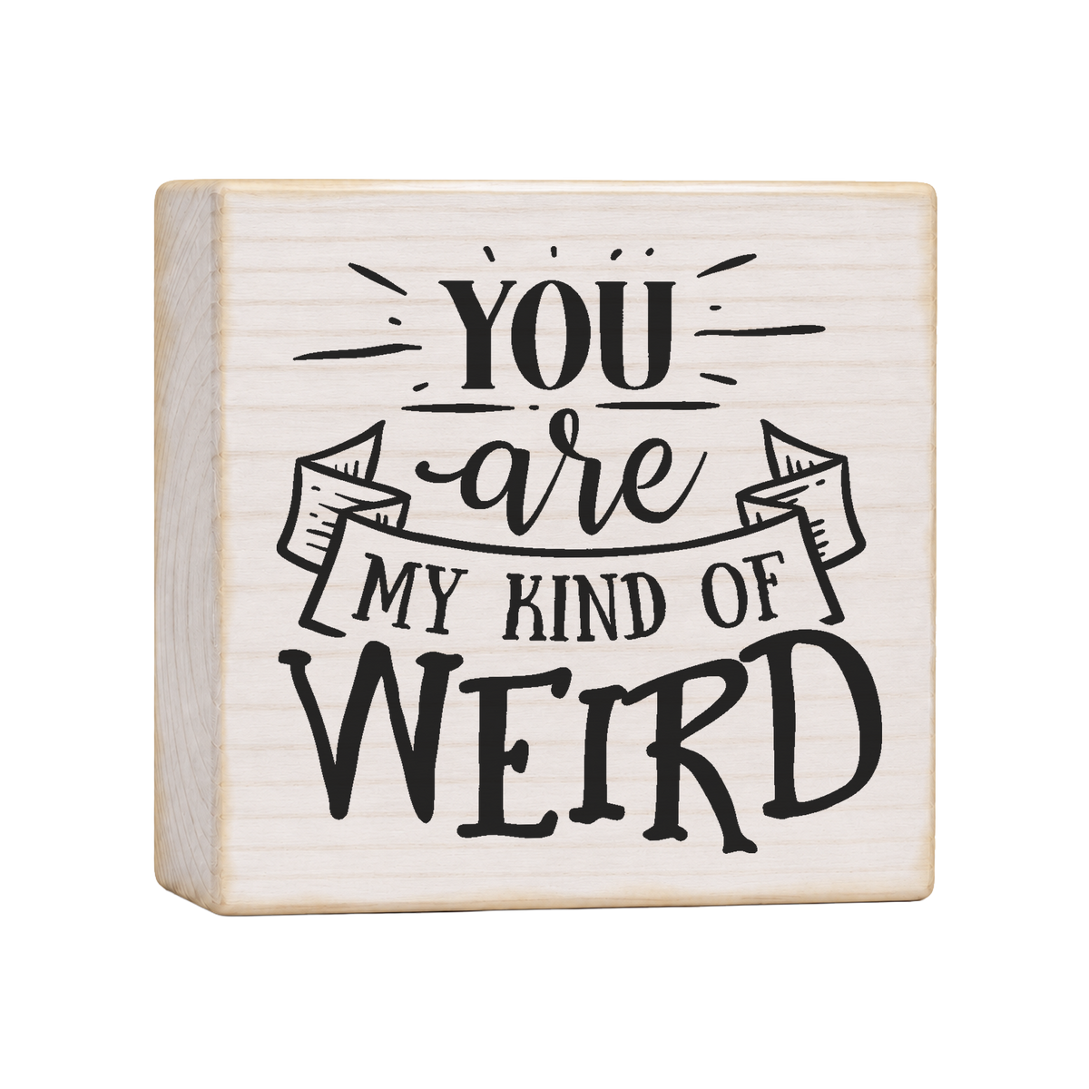 You Are My Kind of Weird Wood Block Sign, 4×4 — solid pine