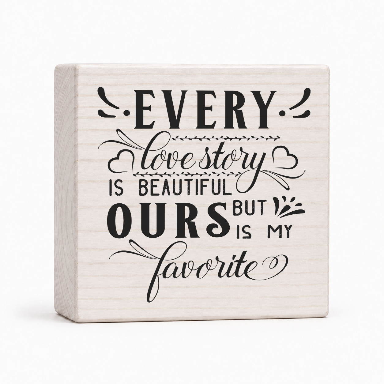 Every Love Story Is Beautiful But Ours Is My Favorite 4x4 wood block sign by Sawyer's Mill
