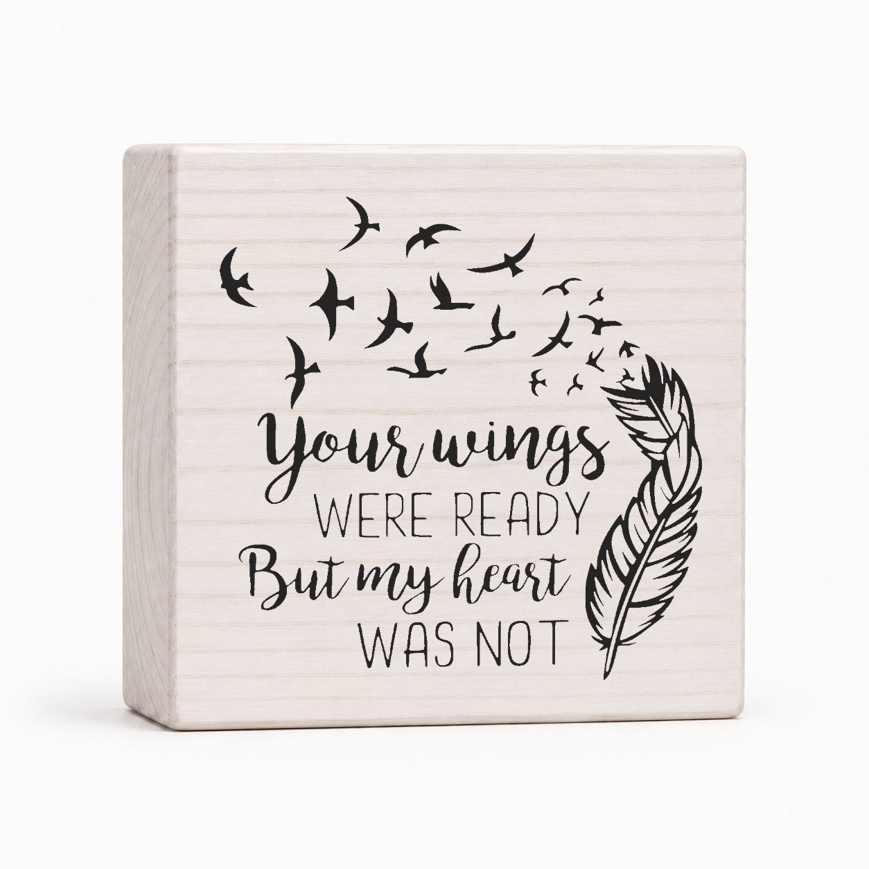 Your Wings Were Ready But My Heart Was Not 4x4 wood block sign by Sawyer's Mill
