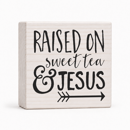 Raised on Sweet Tea and Jesus 4x4 wood block sign by Sawyer's Mill