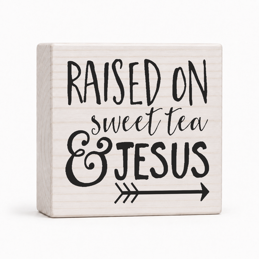 Raised on Sweet Tea and Jesus 4x4 wood block sign by Sawyer's Mill