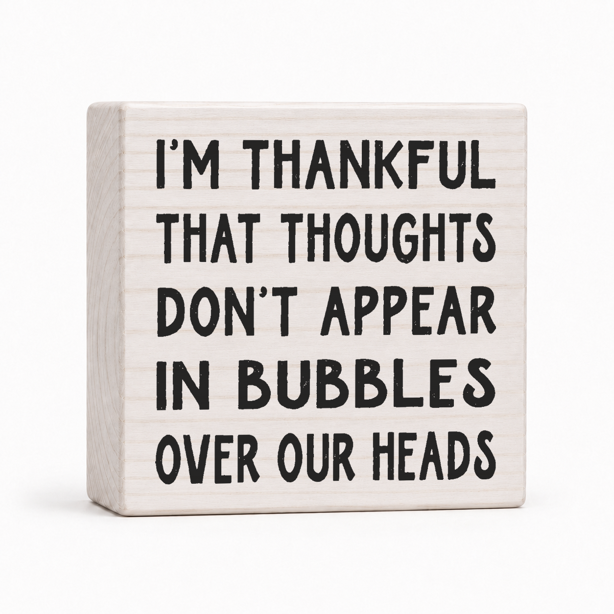 I'm Thankful That Thoughts Don't Appear in Bubbles Over Our Heads 4x4 wood block sign by Sawyer's Mill