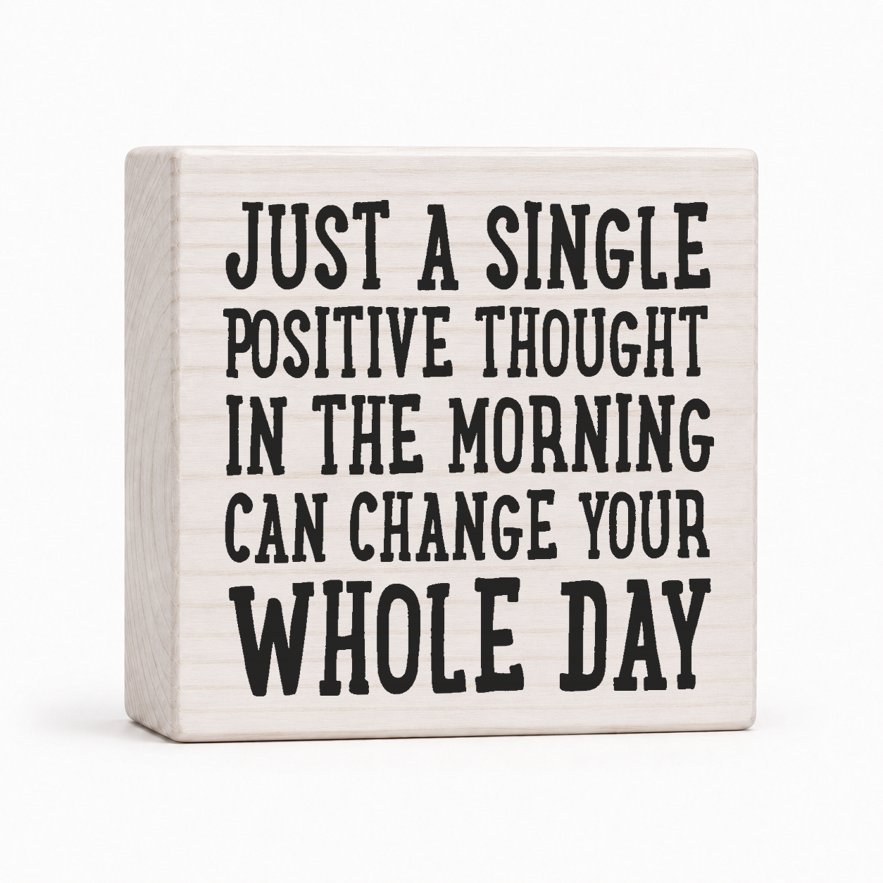 Just a Single Positive Thought in the Morning 4x4 wood block sign by Sawyer's Mill
