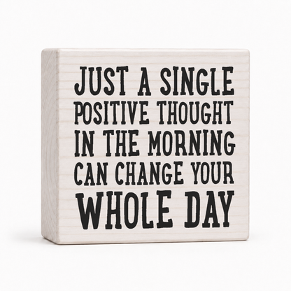 Just a Single Positive Thought in the Morning 4x4 wood block sign by Sawyer's Mill