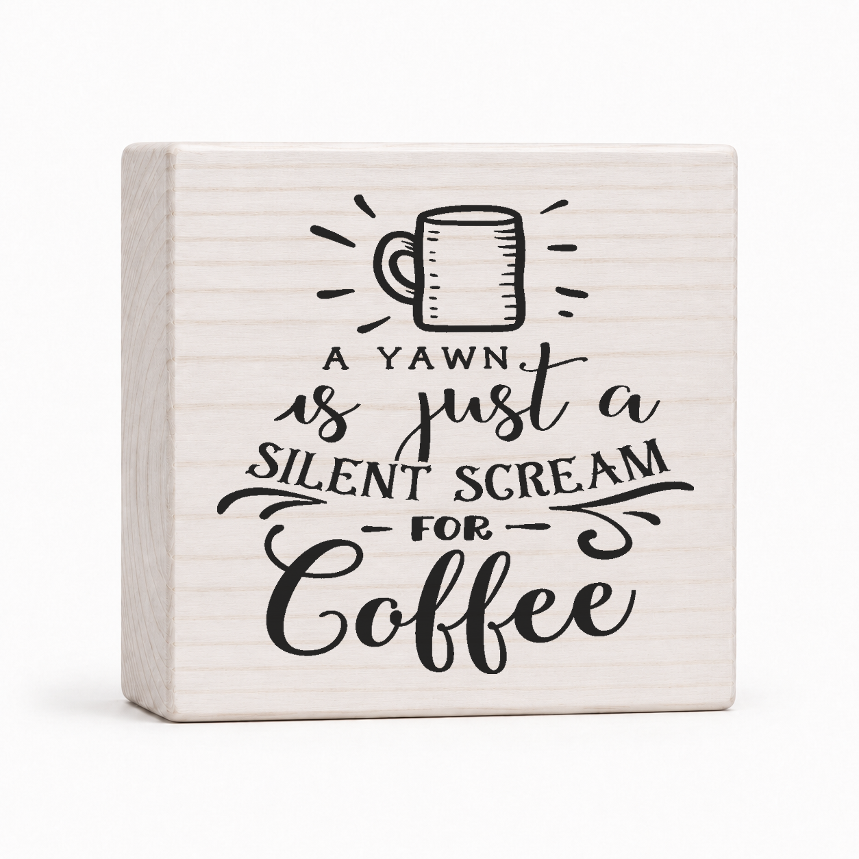 A Yawn Is Just a Silent Scream for Coffee 4x4 wood block sign by Sawyer's Mill