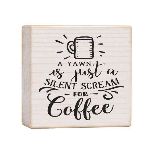 A Yawn Is Just a Silent Scream for Coffee Wood Block Sign, 4×4 — solid pine