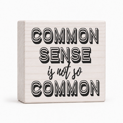 Common Sense Is Not So Common 4x4 wood block sign by Sawyer's Mill