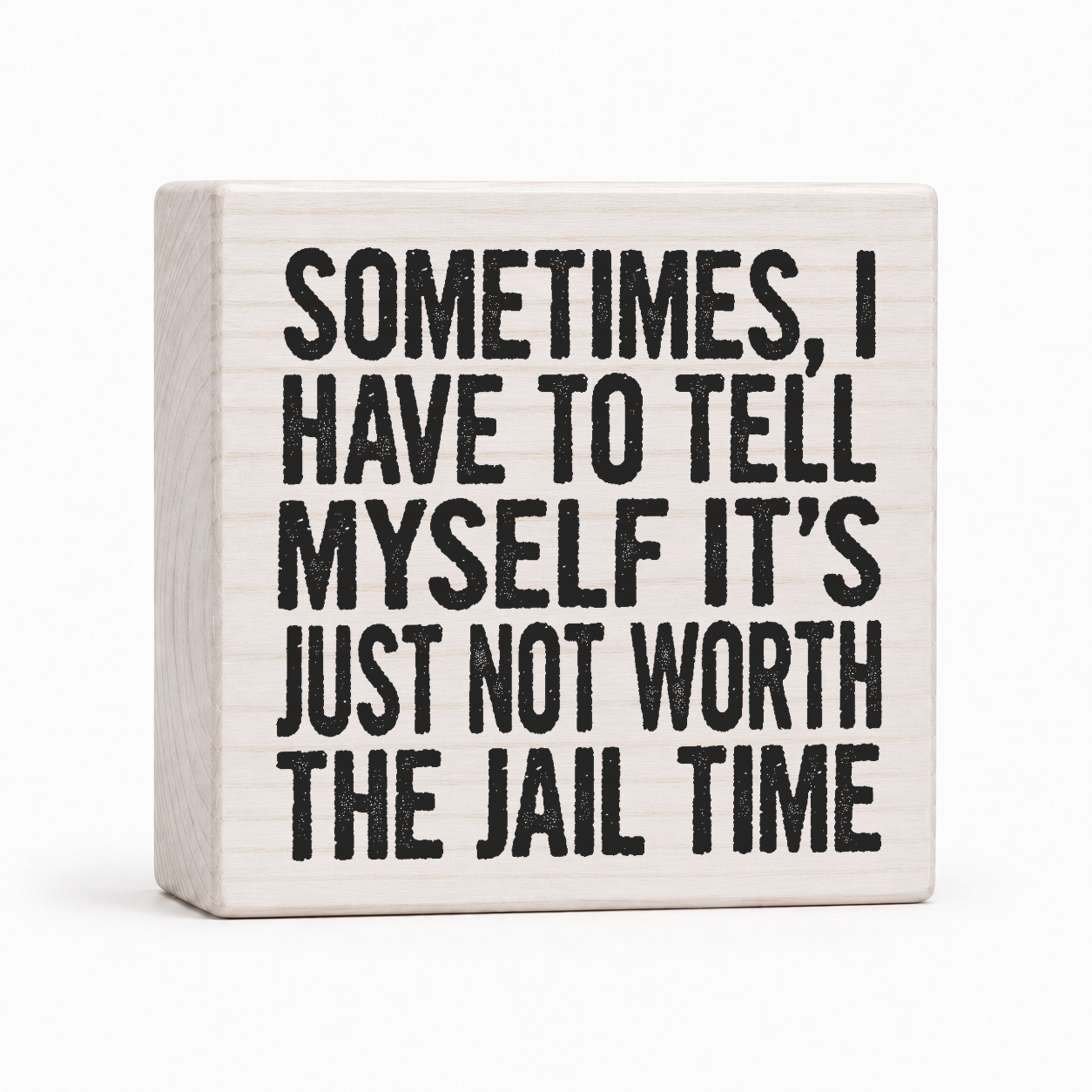 Sometimes I Have to Tell Myself It's Just Not Worth the Jail Time 4x4 wood block sign by Sawyer's Mill