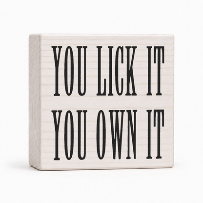 You Lick It You Own It 4x4 wood block sign by Sawyer's Mill