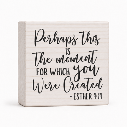 Perhaps This Is the Moment for Which You Were Created Esther 4:14 4x4 wood block sign by Sawyer's Mill