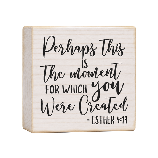 Perhaps This Is the Moment for Which You Were Created Wood Block Sign, 4×4 — solid pine