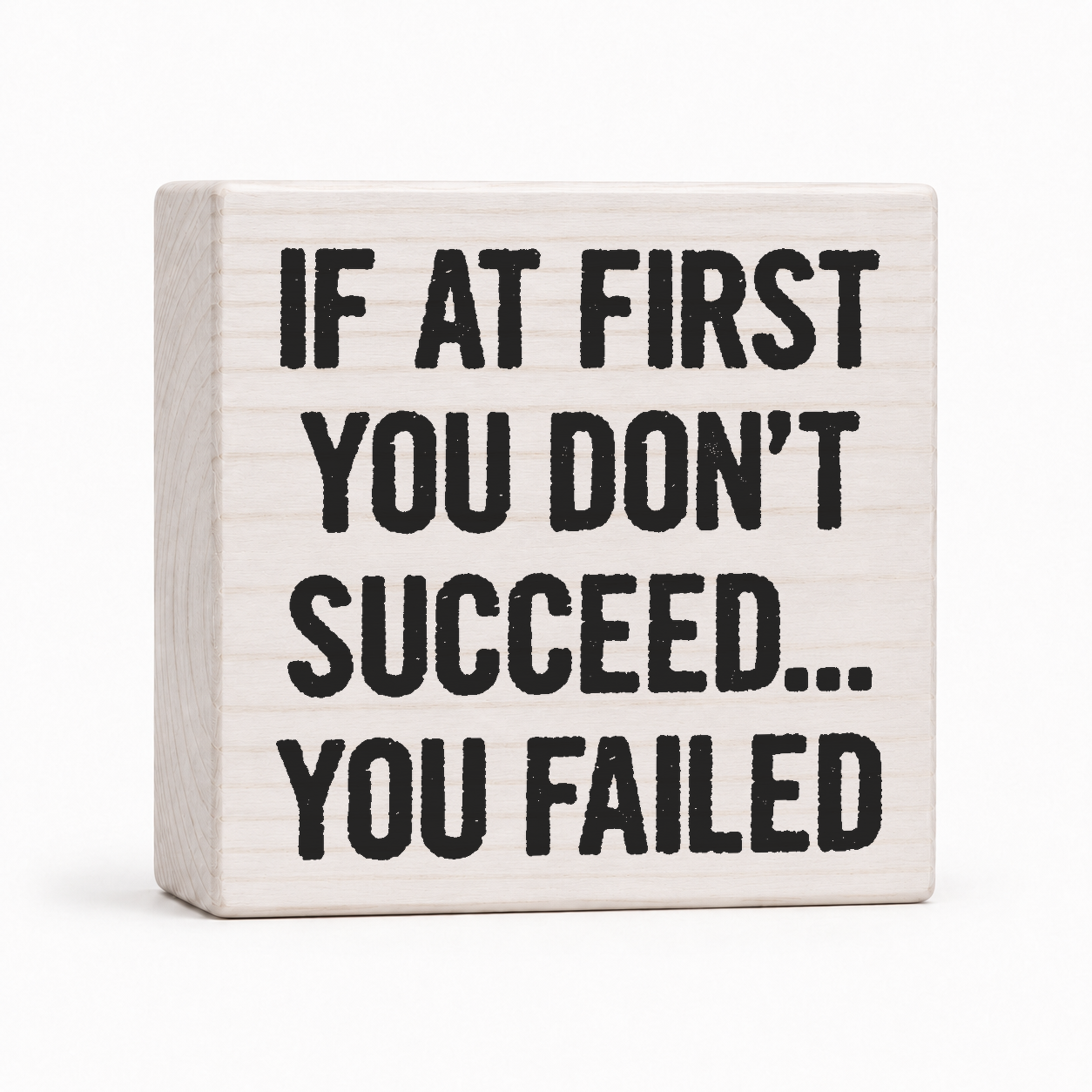 If at First You Don't Succeed You Failed 4x4 wood block sign by Sawyer's Mill