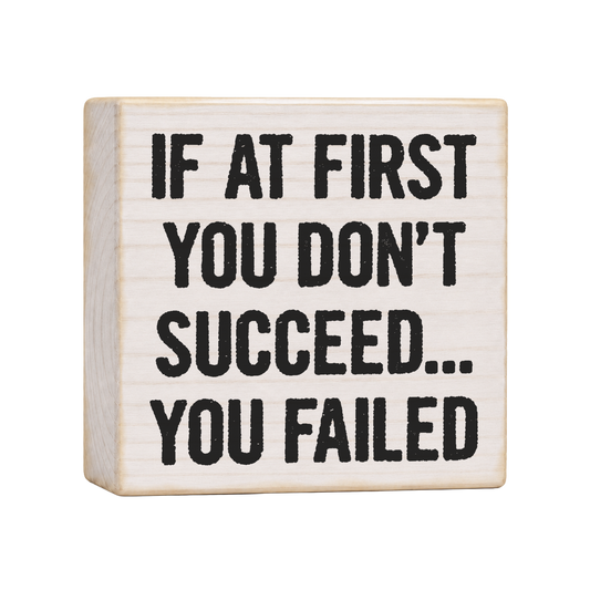 If at First You Don't Succeed You Failed Wood Block Sign, 4×4 — solid pine