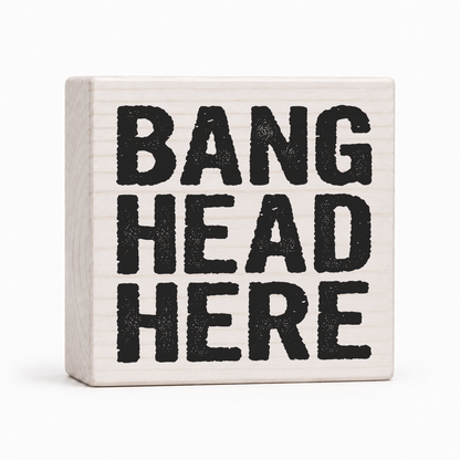 Bang Head Here 4x4 wood block sign by Sawyer's Mill