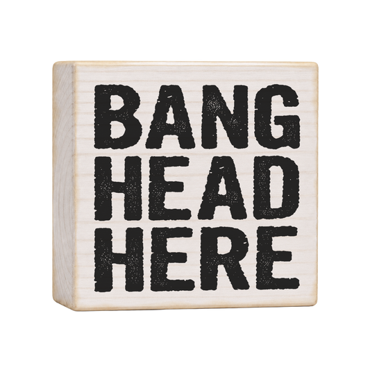Bang Head Here Wood Block Sign, 4×4 — solid pine