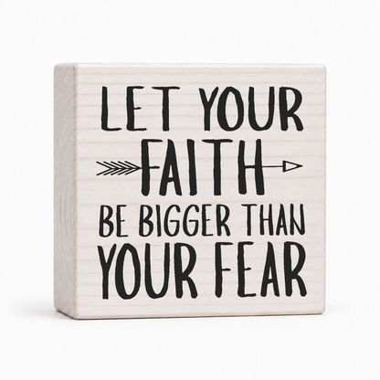 Let Your Faith Be Bigger Than Your Fear 4x4 wood block sign by Sawyer's Mill
