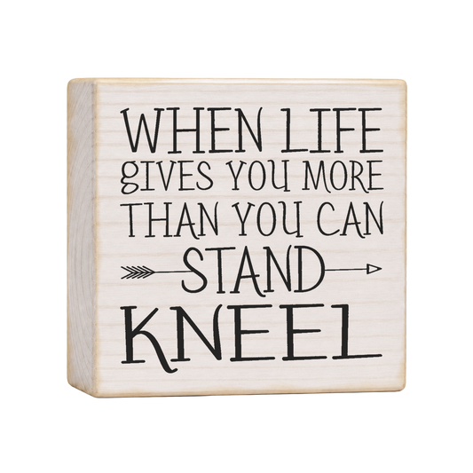 When Life Gives You More Than You Can Stand Kneel Wood Block Sign, 4×4 — solid pine