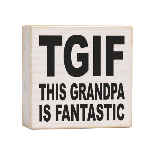 TGIF This Grandpa Is Fantastic Wood Block Sign, 4×4 — solid pine