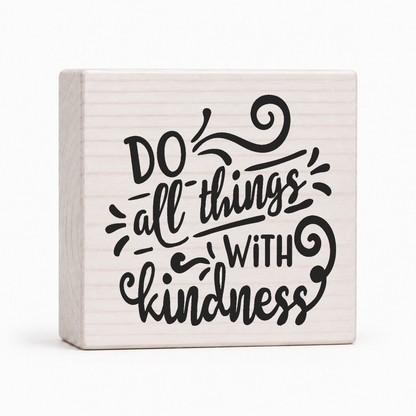 Do All Things With Kindness 4x4 wood block sign by Sawyer's Mill