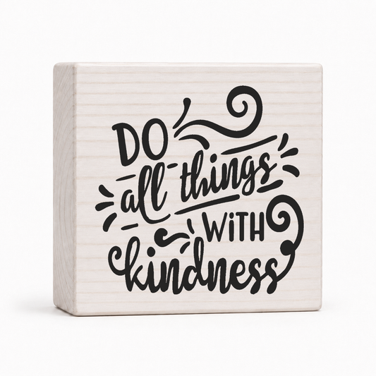Do All Things With Kindness 4x4 wood block sign by Sawyer's Mill