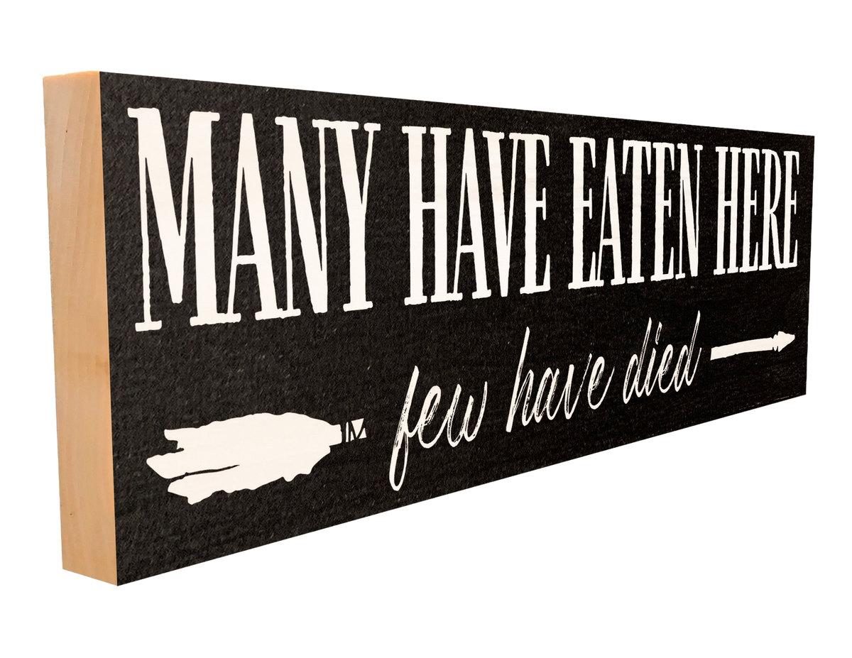 Many Have Eaten Here. Few Have Died Wood Sign, 4×12