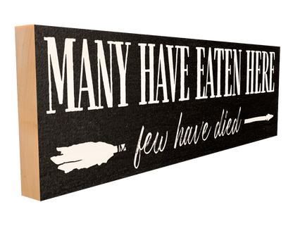 Many Have Eaten Here. Few Have Died Wood Sign, 4×12