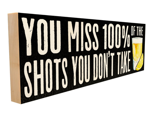 Alcohol. You Miss 100% of the Shots You Don't Take.