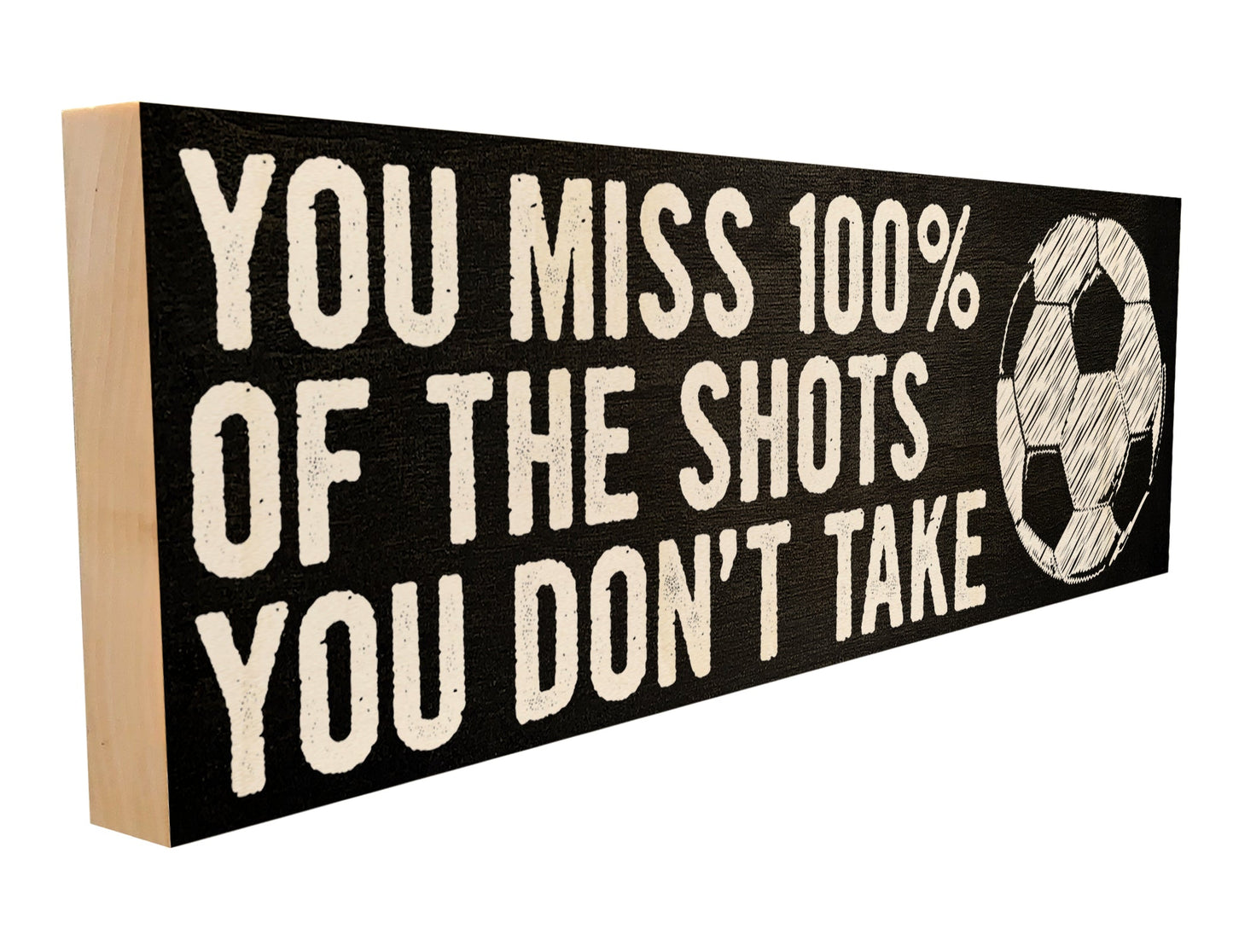 Soccer. You Miss 100% of the Shots you don't Take.