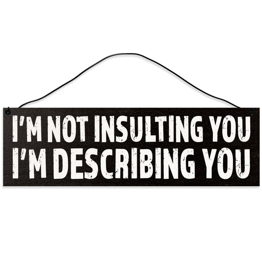 Sawyer's Mill - Im not Insulting You. Im describing You. Wood Sign for Home or Office. Measures 3x10 inches.