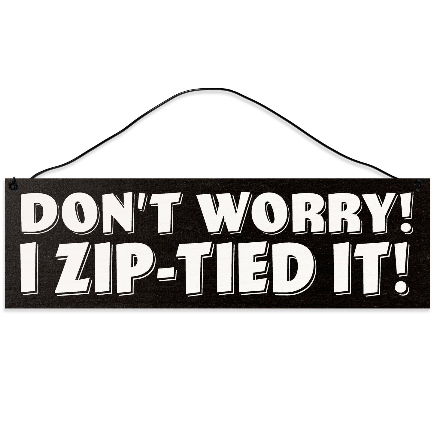 Sawyer's Mill - Don't Worry. I Zip-Tied It. Wood Sign for Home or Office. Measures 3x10 inches.