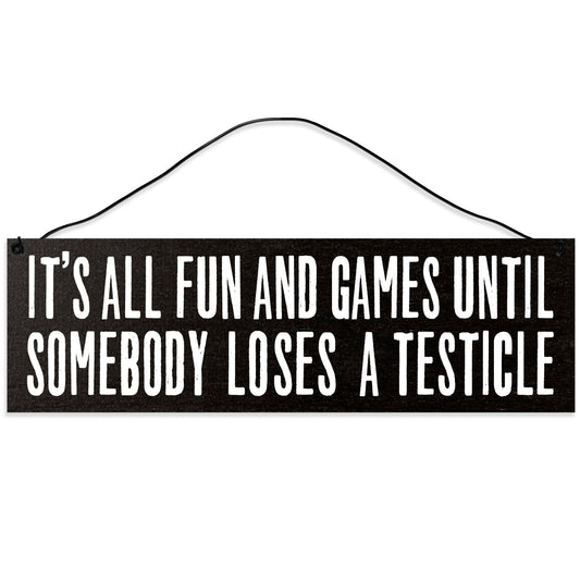 Sawyer's Mill - It's All Fun & Games Until Somebody Loses a Testicle. Wood Sign for Home or Office. Measures 3x10 inches.