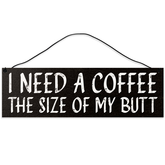 Sawyer's Mill - I Need a Coffee The Size of My Butt. Wood Sign for Home or Office. Measures 3x10 inches.