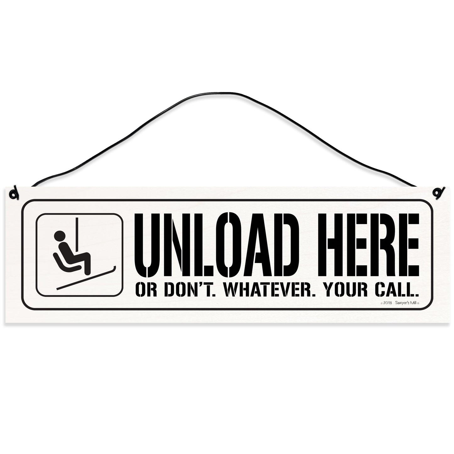 Sawyer's Mill - Unload Here or Don't. Whatever. Your Call. Wood Sign for Home or Office. Measures 3x10 inches.