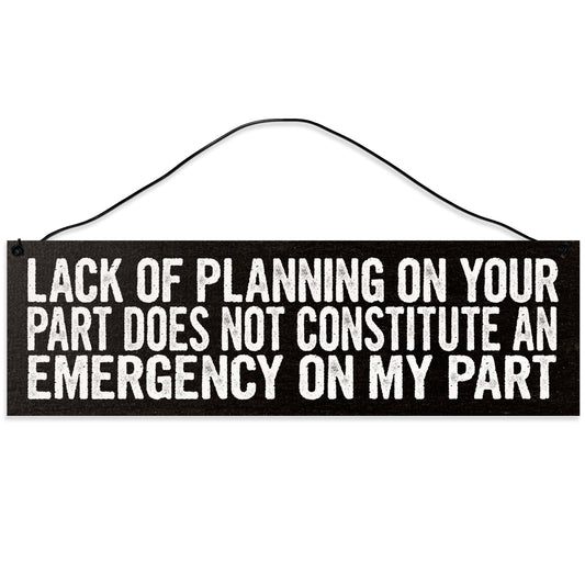 Sawyer's Mill - Lack of Planning does not Constitute an Emergency on my Part. Wood Sign for Home or Office. Measures 3x10 inches.
