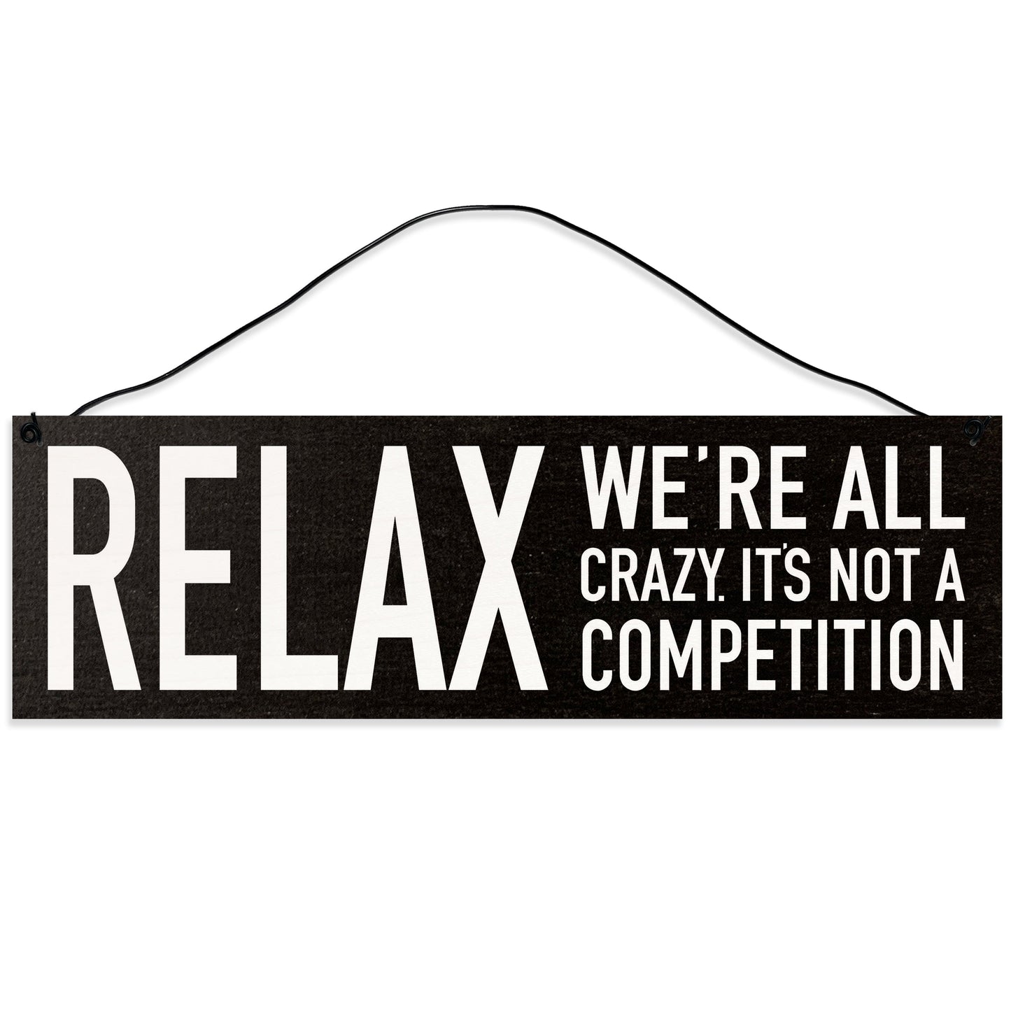 Sawyer's Mill - Relax. We're All Crazy. It's Not a Competition. Wood Sign for Home or Office. Measures 3x10 inches.