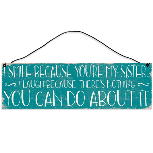 Sawyer's Mill - Smile Because You're My Sister. There is nothing you can do about it. Wood Sign for Home or Office. Measures 3x10 inches.