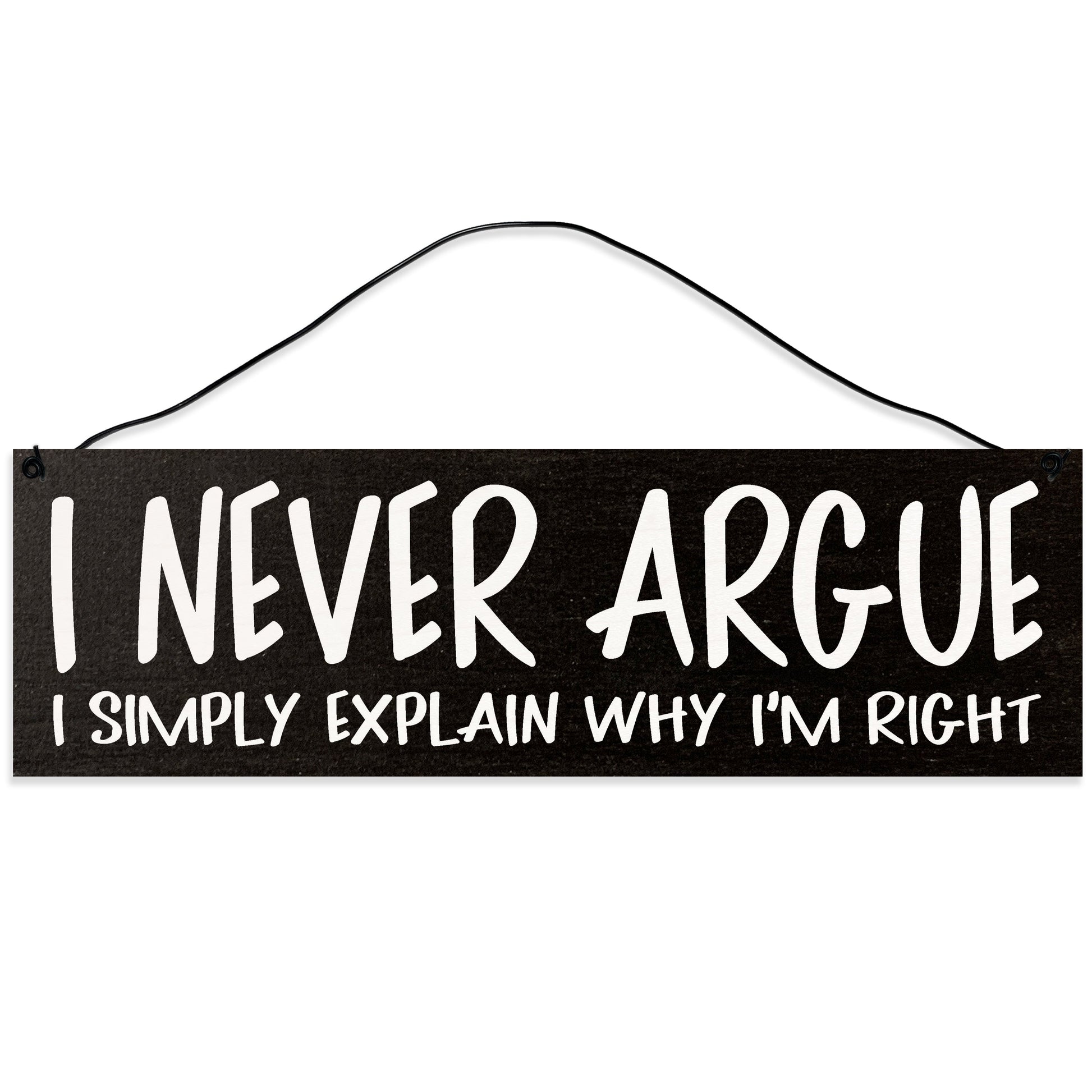 Sawyer's Mill - I Never Argue. I explain why I'm right. Wood Sign for Home or Office. Measures 3x10 inches.