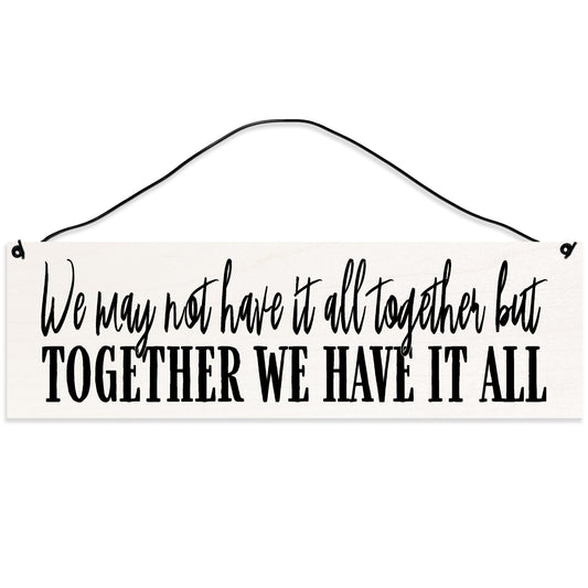 Sawyer's Mill - We May Not Have it All Together, together we Have it All. Wood Sign for Home or Office. Measures 3x10 inches.