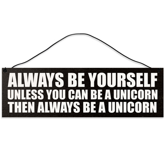 Sawyer's Mill - Always be Yourself Unless You can be a Unicorn. Wood Sign for Home or Office. Measures 3x10 inches.
