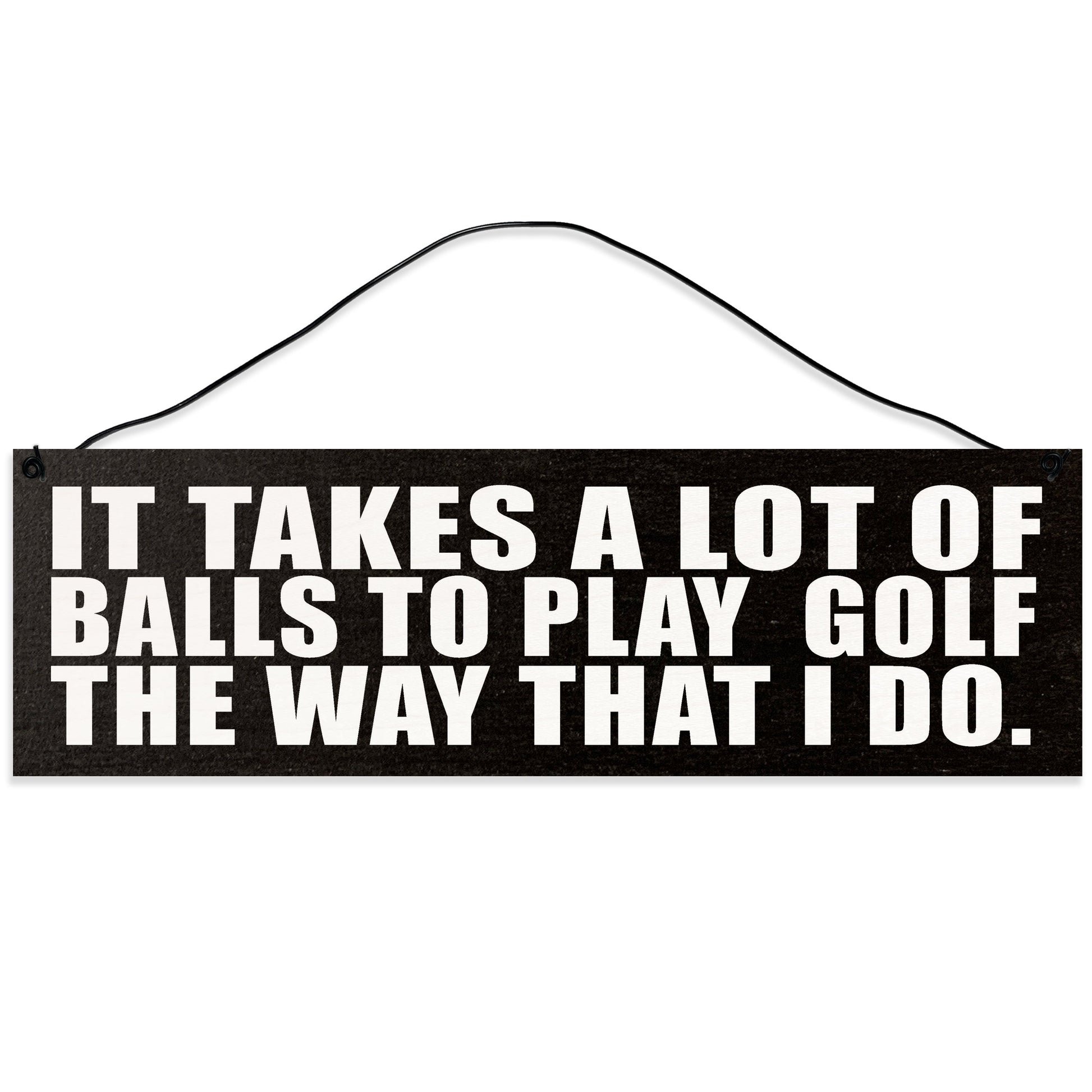 Sawyer's Mill - It Takes a Lot of Balls to Play Golf the Way I do. Wood Sign for Home or Office. Measures 3x10 inches.