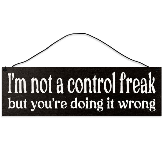 Sawyer's Mill - I'm Not a Control Freak, but You're Doing it Wrong. Wood Sign for Home or Office. Measures 3x10 inches.