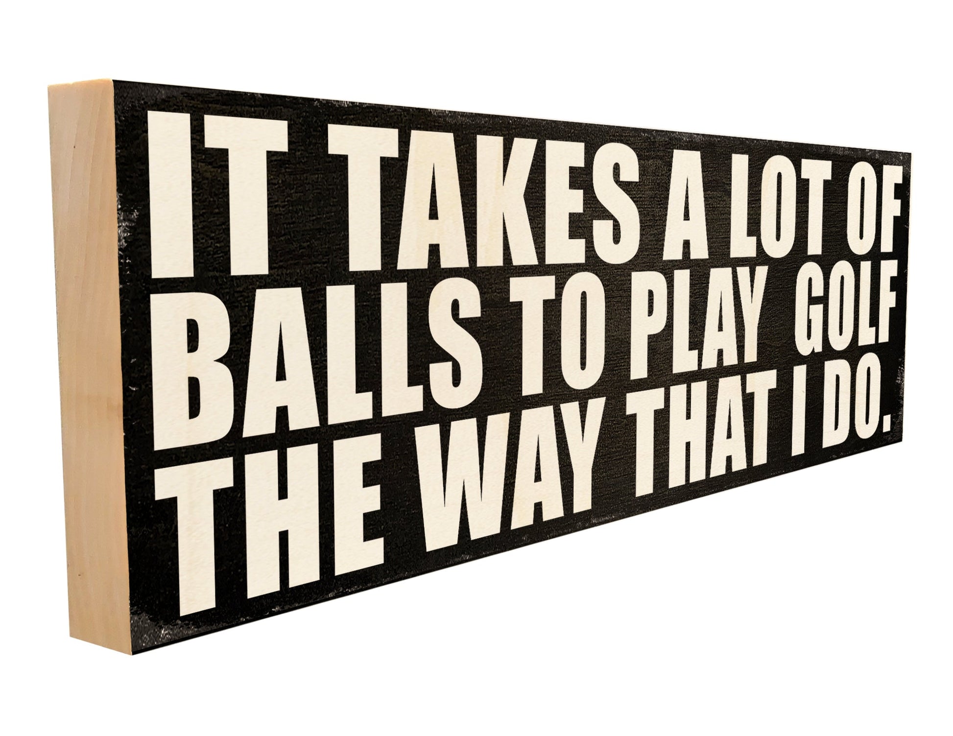 It Takes a Lot of Balls to Play Golf.