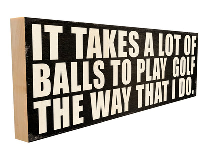 It Takes a Lot of Balls to Play Golf.