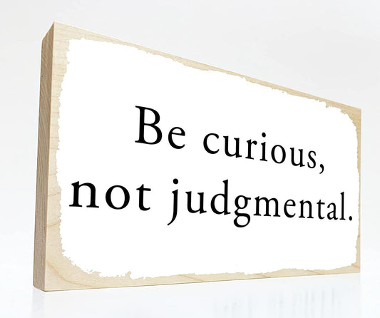Be Curious Not Judgemental.
